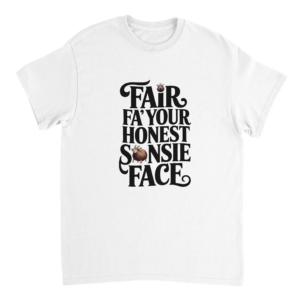 Fair Fa Your Honest Sonsie Face T-Shirt